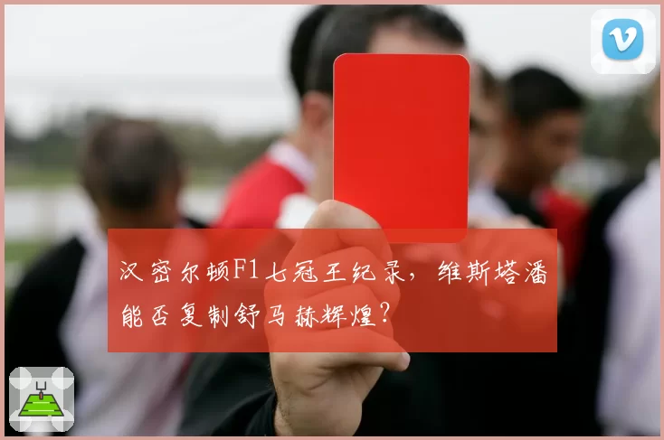 汉密尔顿F1七冠王纪录，维斯塔潘能否复制舒马赫辉煌？